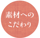 素材への こだわり