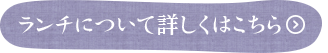 ランチについて詳しくはこちら